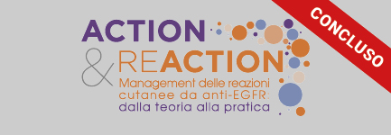 ACTION&REACTION - Management delle reazioni cutanee da anti-EGFR: dalla teoria alla pratica 